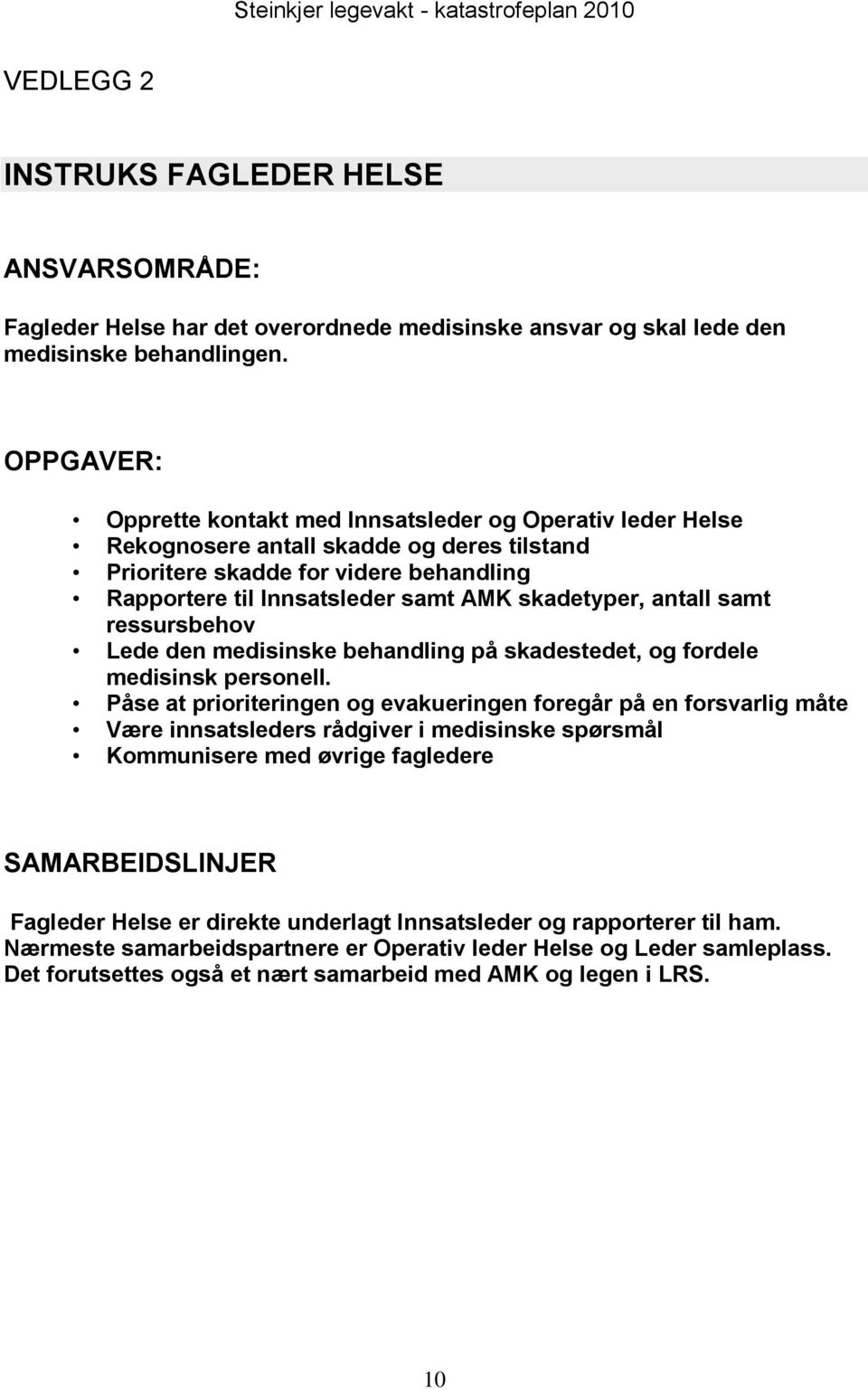 skadetyper, antall samt ressursbehov Lede den medisinske behandling på skadestedet, og fordele medisinsk personell.