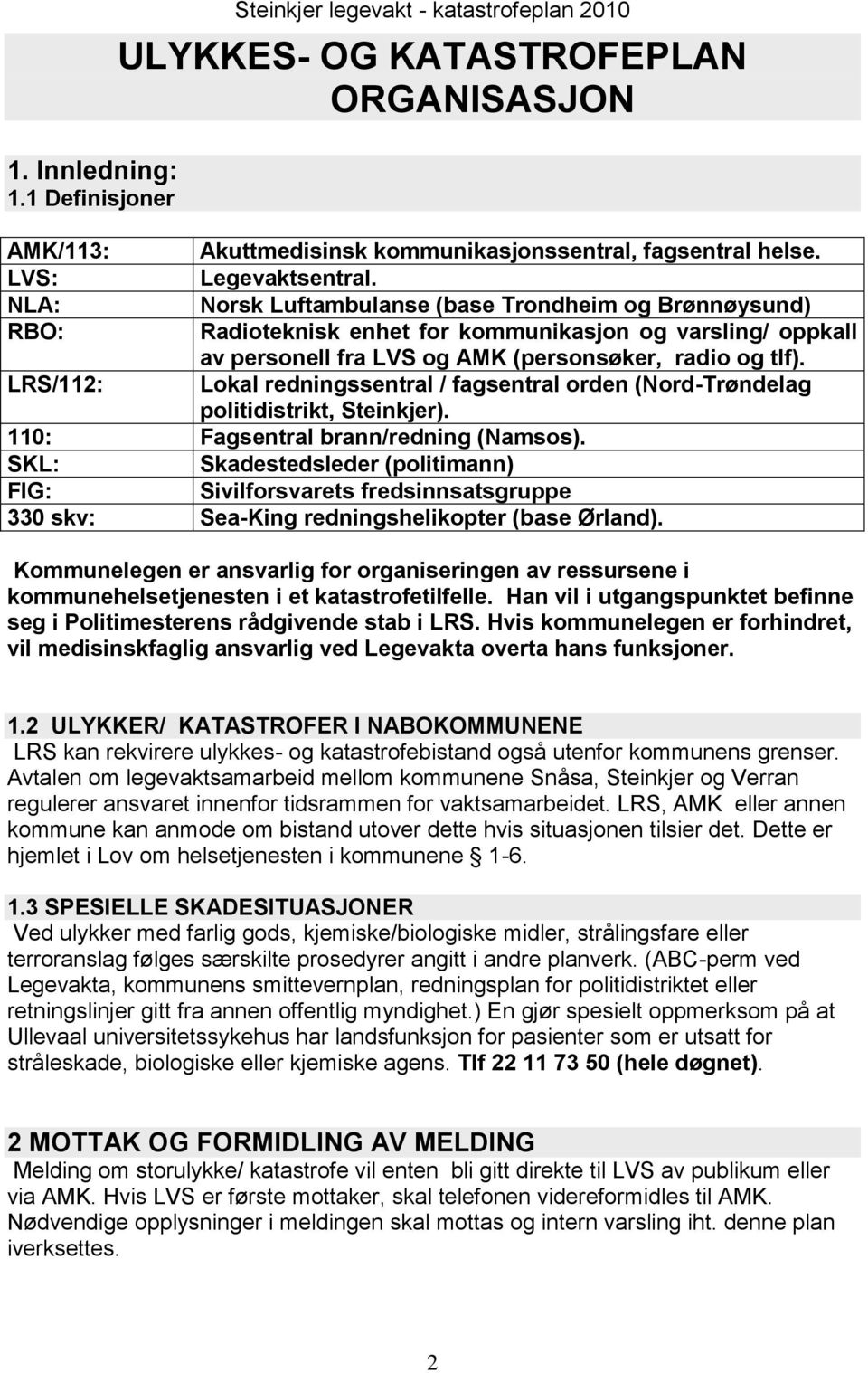 LRS/112: Lokal redningssentral / fagsentral orden (Nord-Trøndelag politidistrikt, Steinkjer). 110: Fagsentral brann/redning (Namsos).