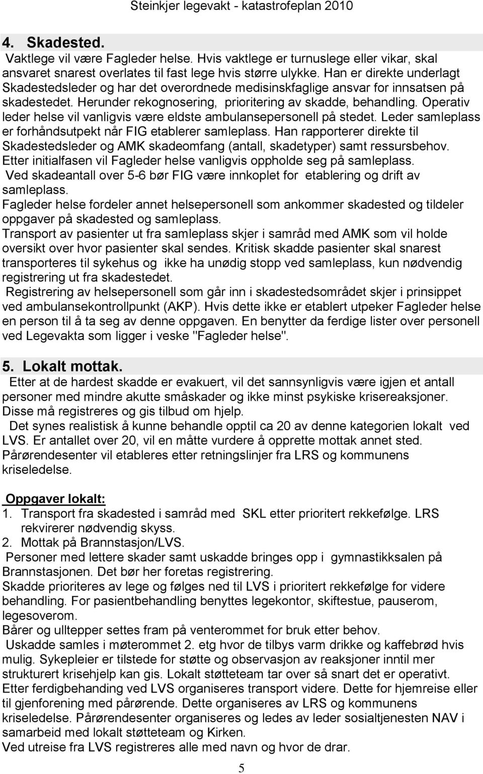 Operativ leder helse vil vanligvis være eldste ambulansepersonell på stedet. Leder samleplass er forhåndsutpekt når FIG etablerer samleplass.