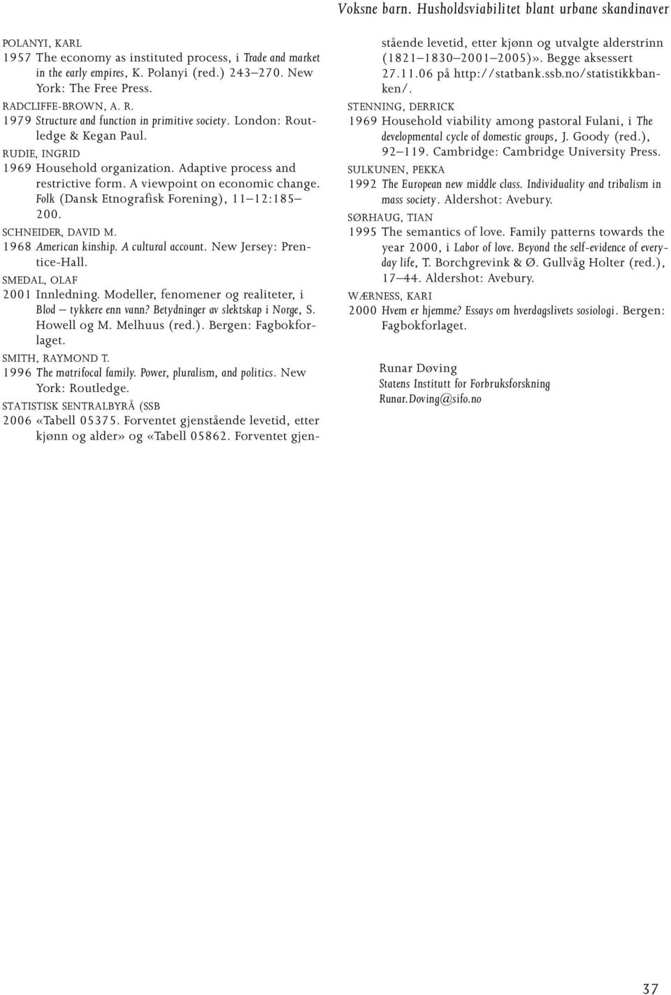 Adaptive process and restrictive form. A viewpoint on economic change. Folk (Dansk Etnografisk Forening), 11 12:185 200. SCHNEIDER, DAVID M. 1968 American kinship. A cultural account.