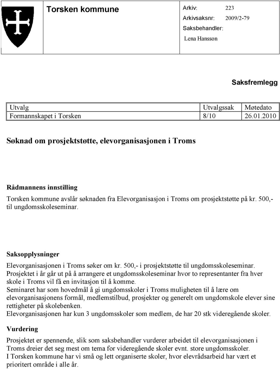 Saksopplysninger Elevorganisasjonen i Troms søker om kr. 500,- i prosjektstøtte til ungdomsskoleseminar.