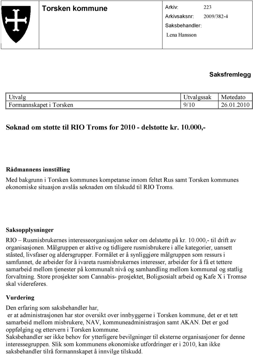 000,- Rådmannens innstilling Med bakgrunn i Torsken kommunes kompetanse innom feltet Rus samt Torsken kommunes økonomiske situasjon avslås søknaden om tilskudd til RIO Troms.