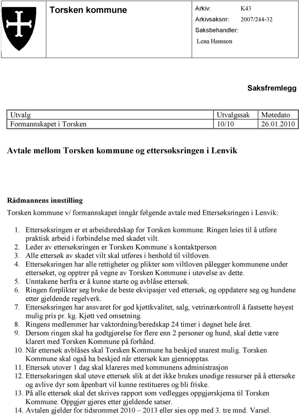 Ettersøksringen er et arbeidsredskap for Torsken kommune. Ringen leies til å utføre praktisk arbeid i forbindelse med skadet vilt. 2. Leder av ettersøksringen er Torsken Kommune`s kontaktperson 3.