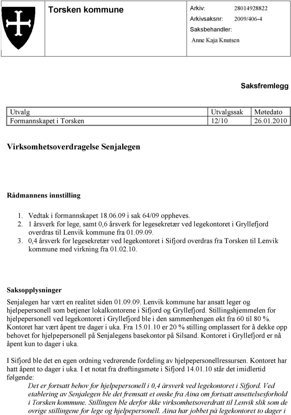 0,4 årsverk for legesekretær ved legekontoret i Sifjord overdras fra Torsken til Lenvik kommune med virkning fra 01.02.10. Saksopplysninger Senjalegen har vært en realitet siden 01.09.