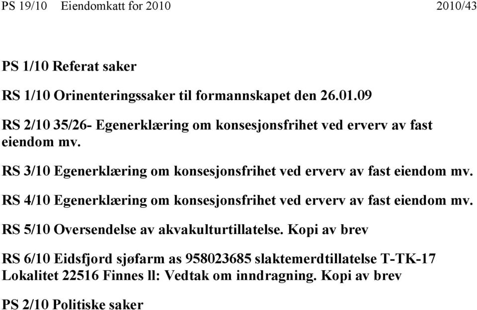 RS 4/10 Egenerklæring om konsesjonsfrihet ved erverv av fast eiendom mv. RS 5/10 Oversendelse av akvakulturtillatelse.