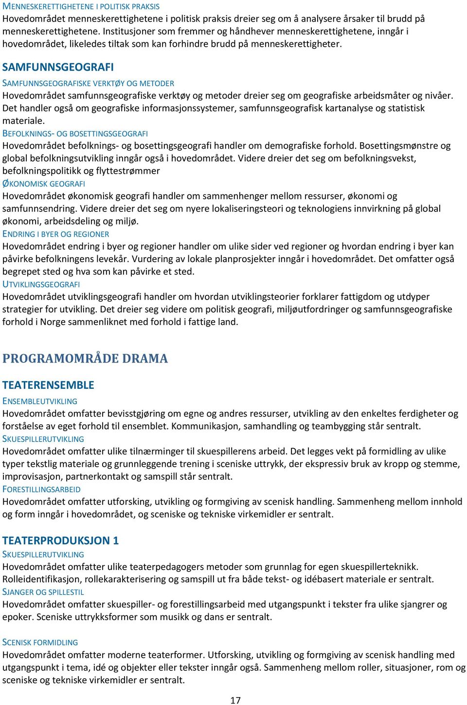 SAMFUNNSGEOGRAFI SAMFUNNSGEOGRAFISKE VERKTØY OG METODER Hovedområdet samfunnsgeografiske verktøy og metoder dreier seg om geografiske arbeidsmåter og nivåer.