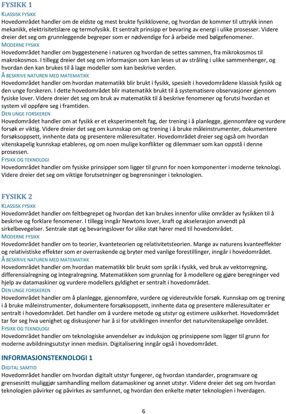 MODERNE FYSIKK Hovedområdet handler om byggestenene i naturen og hvordan de settes sammen, fra mikrokosmos til makrokosmos.