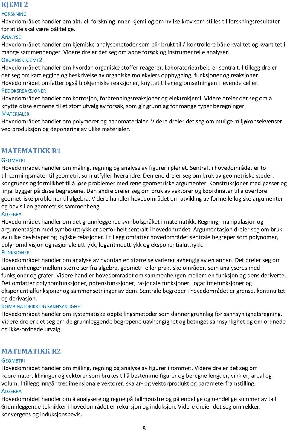 Videre dreier det seg om åpne forsøk og instrumentelle analyser. ORGANISK KJEMI 2 Hovedområdet handler om hvordan organiske stoffer reagerer. Laboratoriearbeid er sentralt.