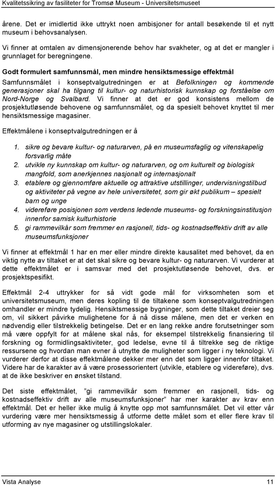 Godt formulert samfunnsmål, men mindre hensiktsmessige effektmål Samfunnsmålet i konseptvalgutredningen er at Befolkningen og kommende generasjoner skal ha tilgang til kultur- og naturhistorisk