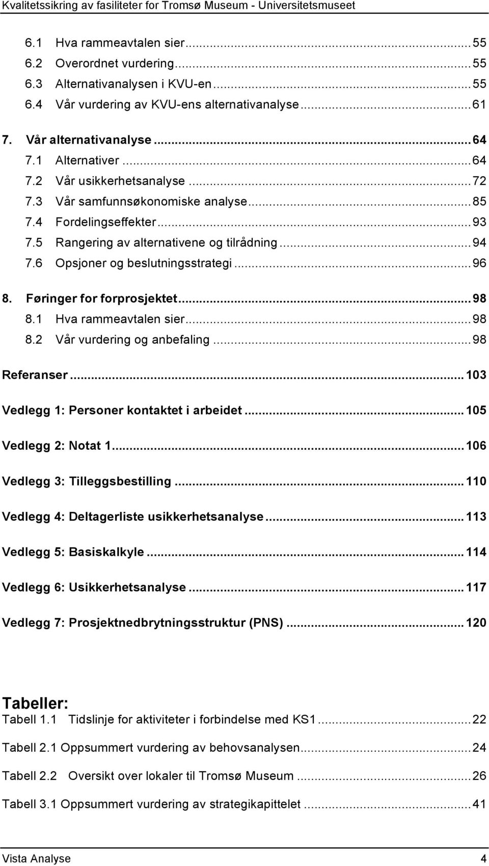 6 Opsjoner og beslutningsstrategi... 96 8. Føringer for forprosjektet... 98 8.1 Hva rammeavtalen sier... 98 8.2 Vår vurdering og anbefaling... 98 Referanser.