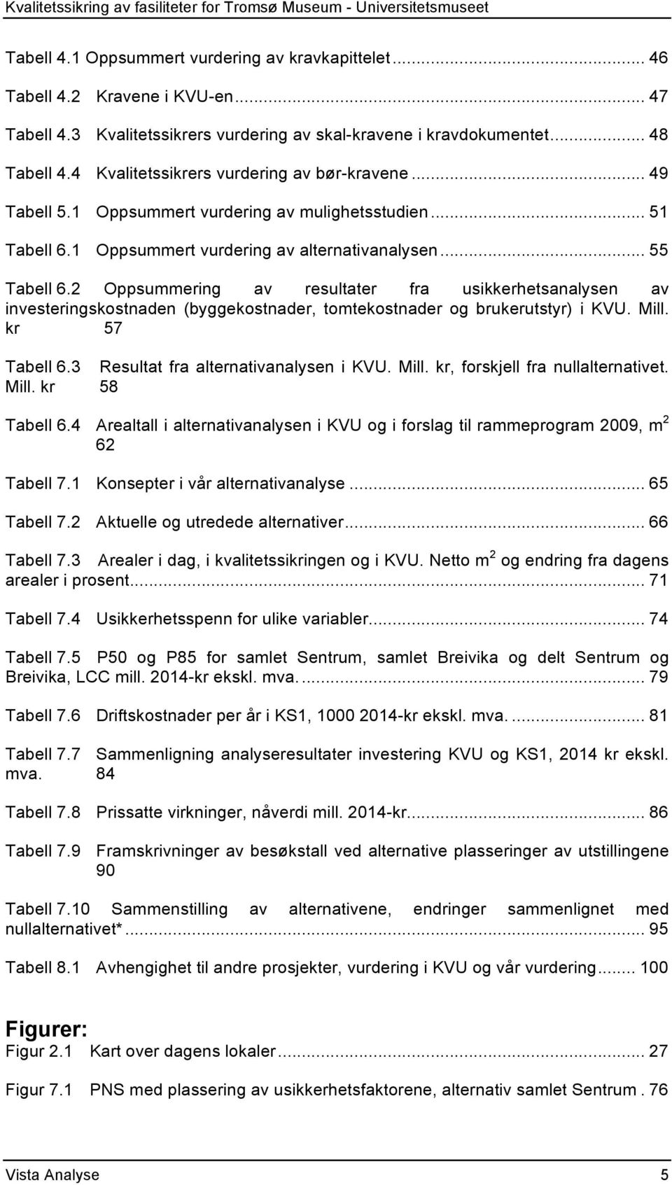 2 Oppsummering av resultater fra usikkerhetsanalysen av investeringskostnaden (byggekostnader, tomtekostnader og brukerutstyr) i KVU. Mill. kr 57 Tabell 6.3 Resultat fra alternativanalysen i KVU.