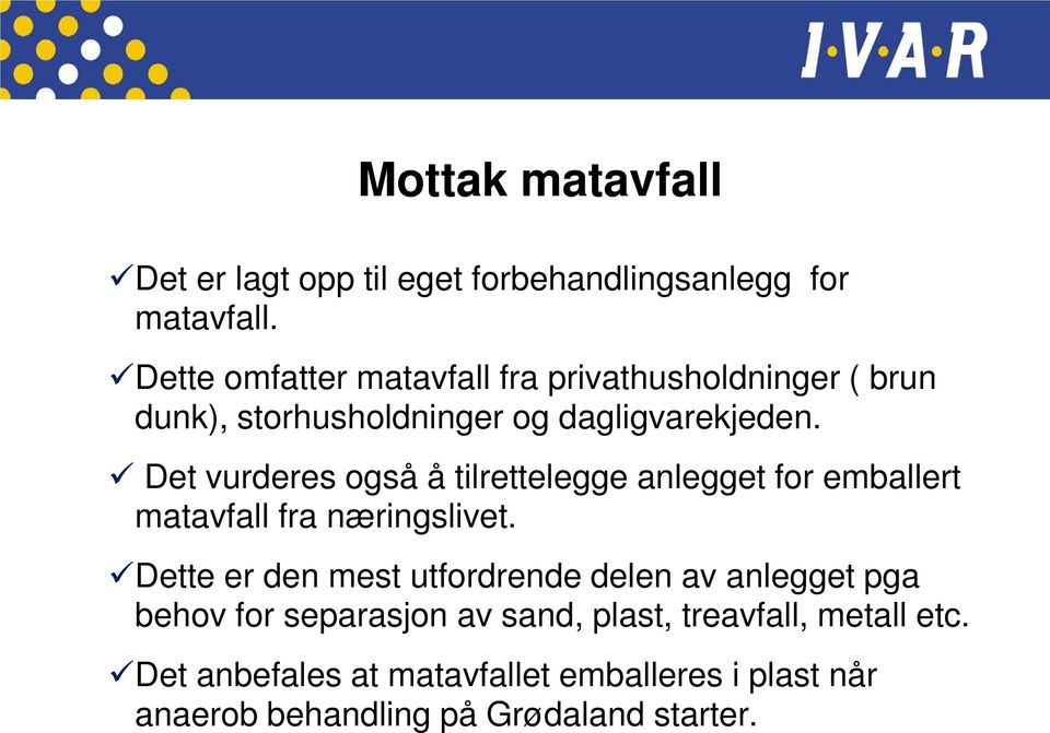 Det vurderes også å tilrettelegge anlegget for emballert matavfall fra næringslivet.