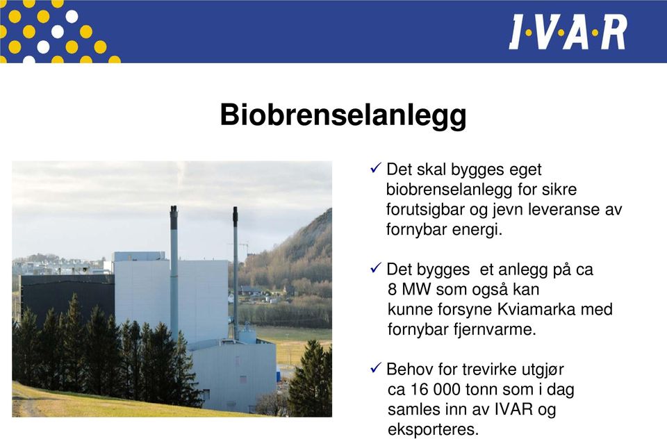 Det bygges et anlegg på ca 8 MW som også kan kunne forsyne Kviamarka med