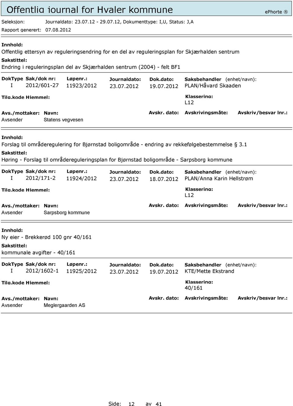 12, Dokumenttype:,, Status: J,A Offentlig ettersyn av reguleringsendring for en del av reguleringsplan for Skjærhalden sentrum Endring i reguleringsplan del av Skjærhalden sentrum