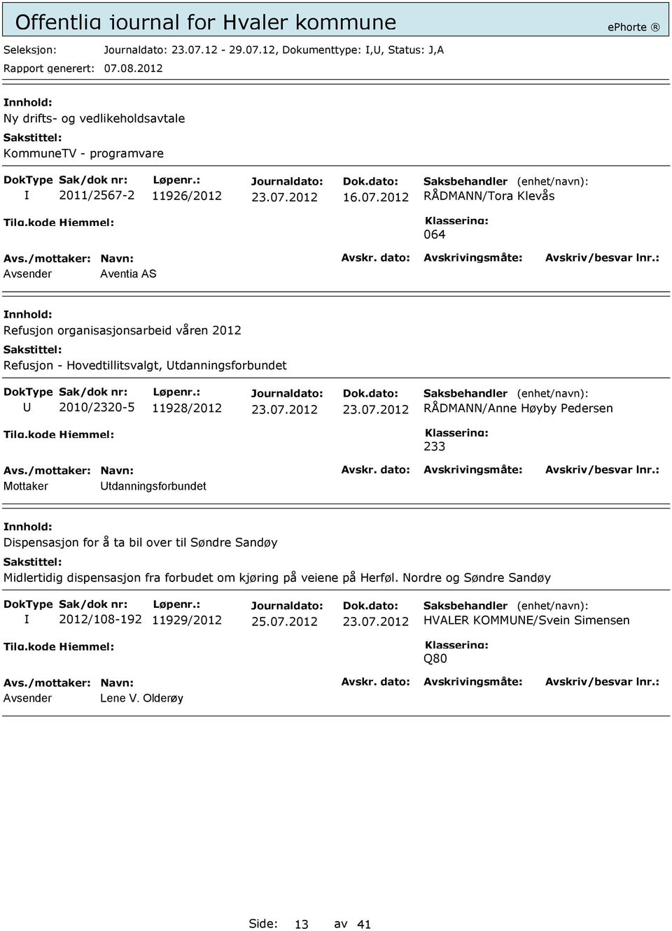 12, Dokumenttype:,, Status: J,A Ny drifts- og vedlikeholdsavtale KommuneTV - programvare 2011/2567-2 11926/2012 16.07.