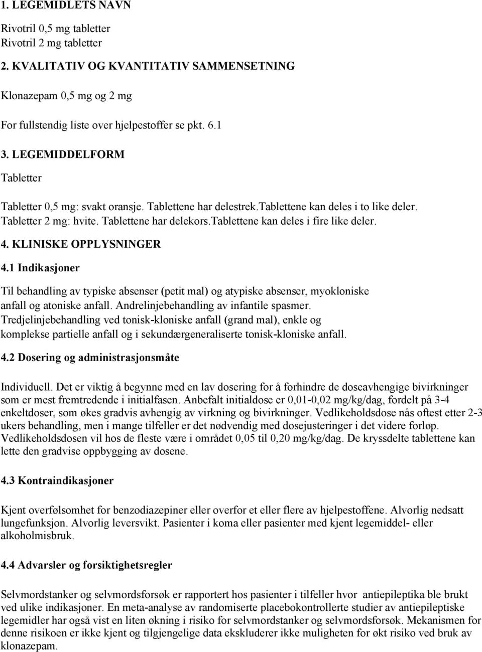 tablettene kan deles i fire like deler. 4. KLINISKE OPPLYSNINGER 4.1 Indikasjoner Til behandling av typiske absenser (petit mal) og atypiske absenser, myokloniske anfall og atoniske anfall.