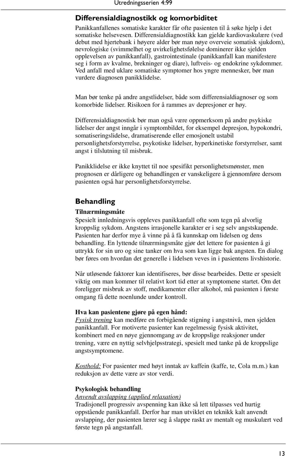 sjelden opplevelsen av panikkanfall), gastrointestinale (panikkanfall kan manifestere seg i form av kvalme, brekninger og diare), luftveis- og endokrine sykdommer.