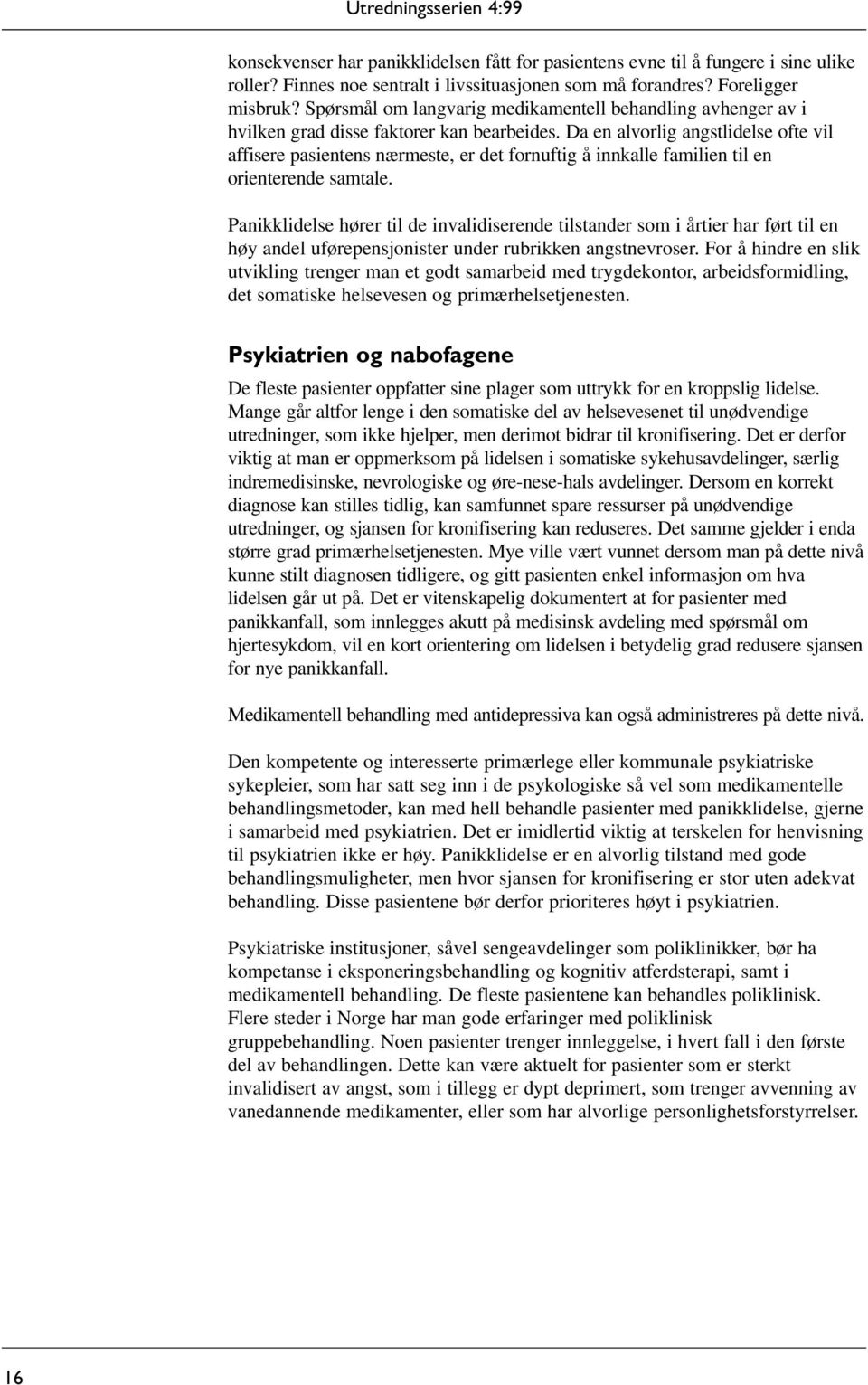 Da en alvorlig angstlidelse ofte vil affisere pasientens nærmeste, er det fornuftig å innkalle familien til en orienterende samtale.