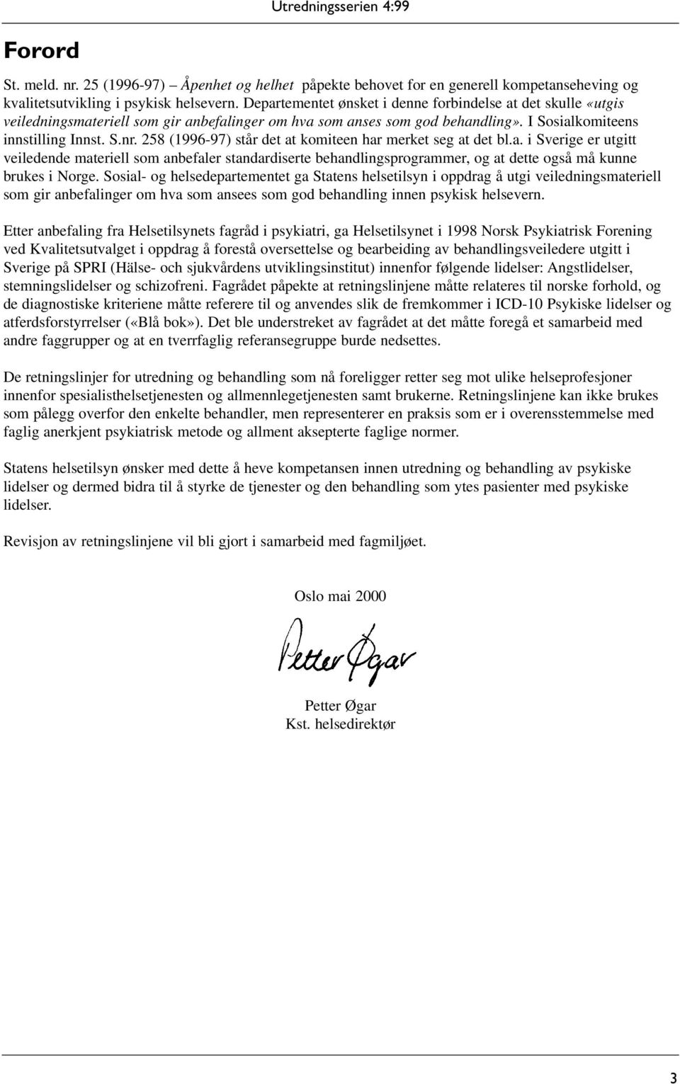 258 (1996-97) står det at komiteen har merket seg at det bl.a. i Sverige er utgitt veiledende materiell som anbefaler standardiserte behandlingsprogrammer, og at dette også må kunne brukes i Norge.