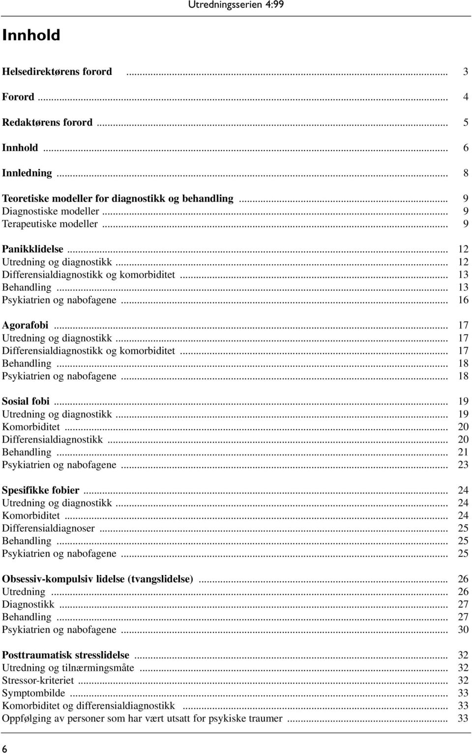 .. 17 Utredning og diagnostikk... 17 Differensialdiagnostikk og komorbiditet... 17 Behandling... 18 Psykiatrien og nabofagene... 18 Sosial fobi... 19 Utredning og diagnostikk... 19 Komorbiditet.