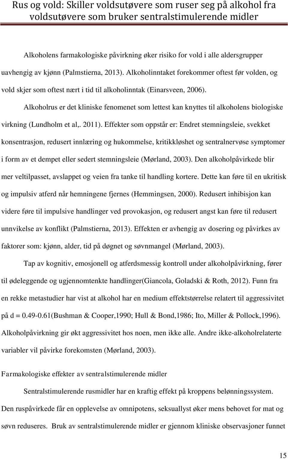 Alkoholrus er det kliniske fenomenet som lettest kan knyttes til alkoholens biologiske virkning (Lundholm et al,. 2011).