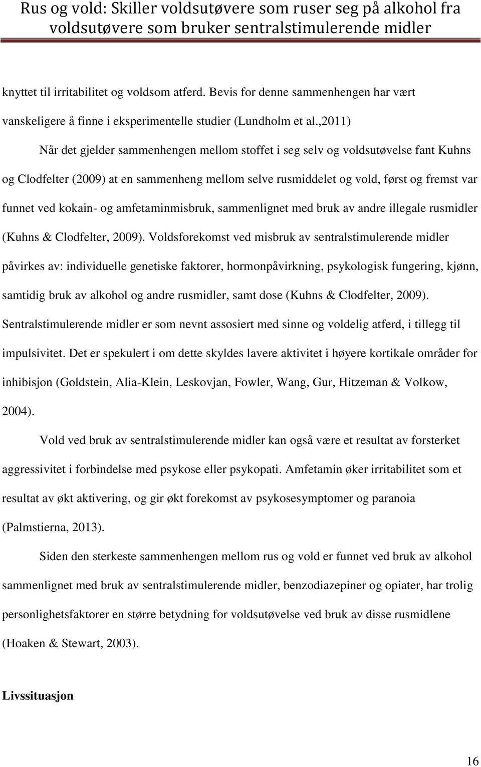 kokain- og amfetaminmisbruk, sammenlignet med bruk av andre illegale rusmidler (Kuhns & Clodfelter, 2009).