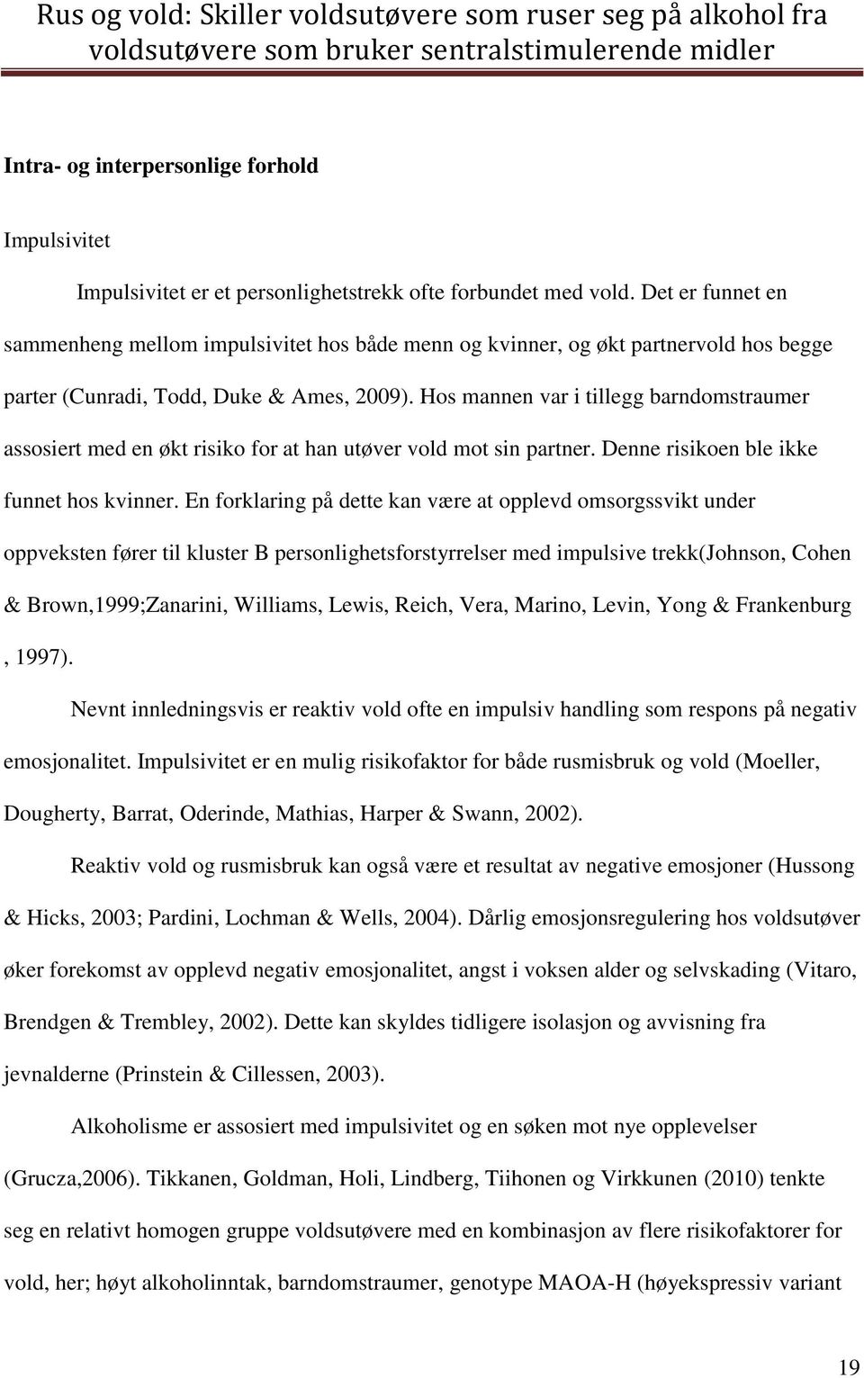 Hos mannen var i tillegg barndomstraumer assosiert med en økt risiko for at han utøver vold mot sin partner. Denne risikoen ble ikke funnet hos kvinner.