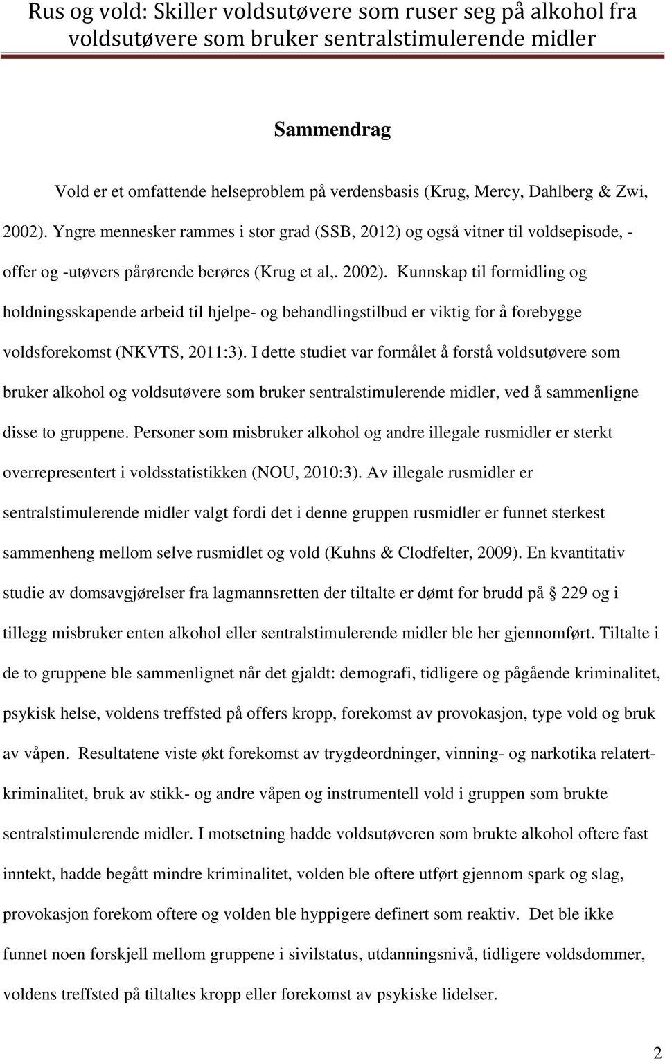 Kunnskap til formidling og holdningsskapende arbeid til hjelpe- og behandlingstilbud er viktig for å forebygge voldsforekomst (NKVTS, 2011:3).