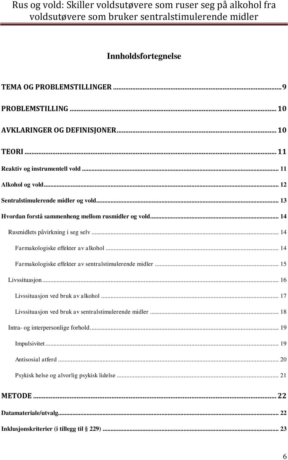 .. 14 Farmakologiske effekter av sentralstimulerende midler... 15 Livssituasjon... 16 Livssituasjon ved bruk av alkohol... 17 Livssituasjon ved bruk av sentralstimulerende midler.