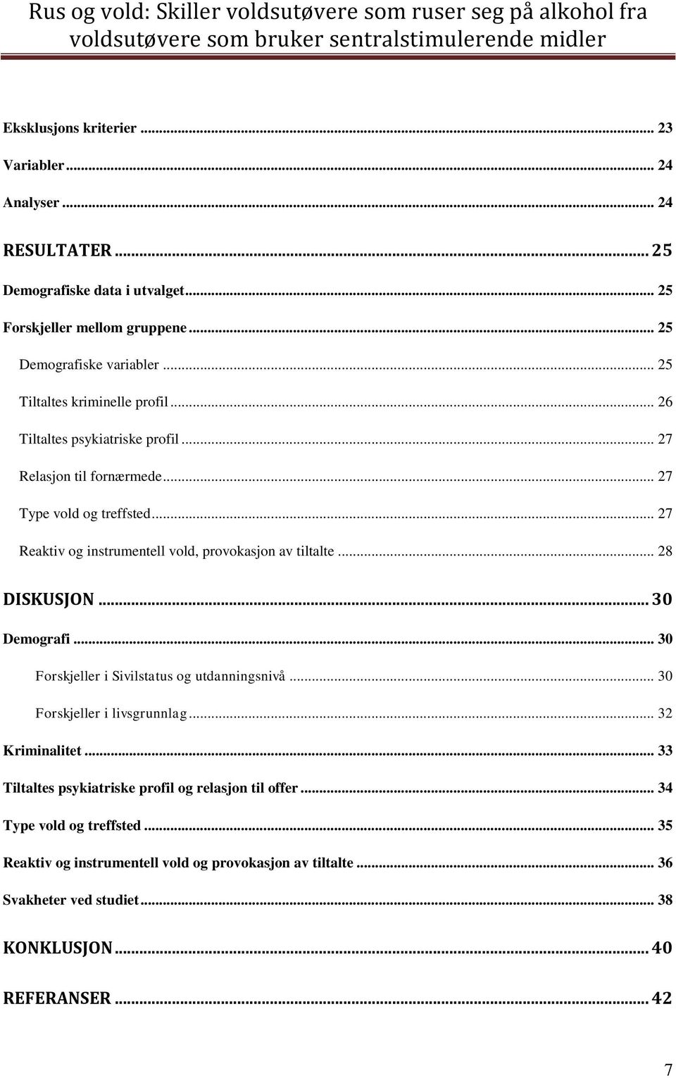 .. 27 Reaktiv og instrumentell vold, provokasjon av tiltalte... 28 DISKUSJON... 30 Demografi... 30 Forskjeller i Sivilstatus og utdanningsnivå... 30 Forskjeller i livsgrunnlag.