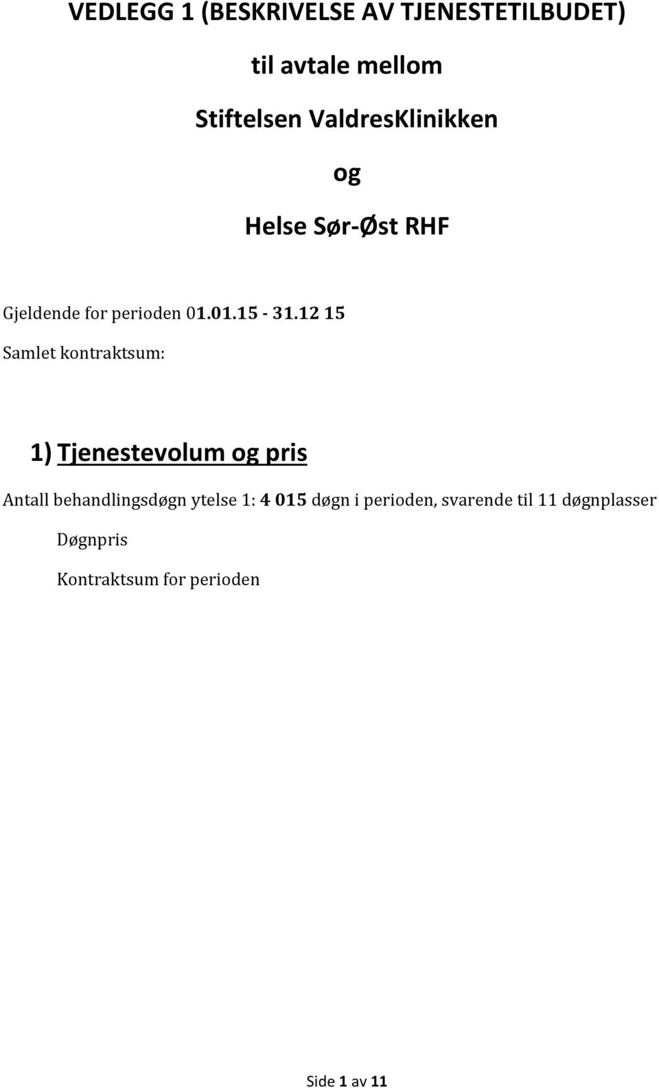 12 15 Samlet kontraktsum: 1) Tjenestevolum og pris behandlingsdøgn ytelse 1: 4