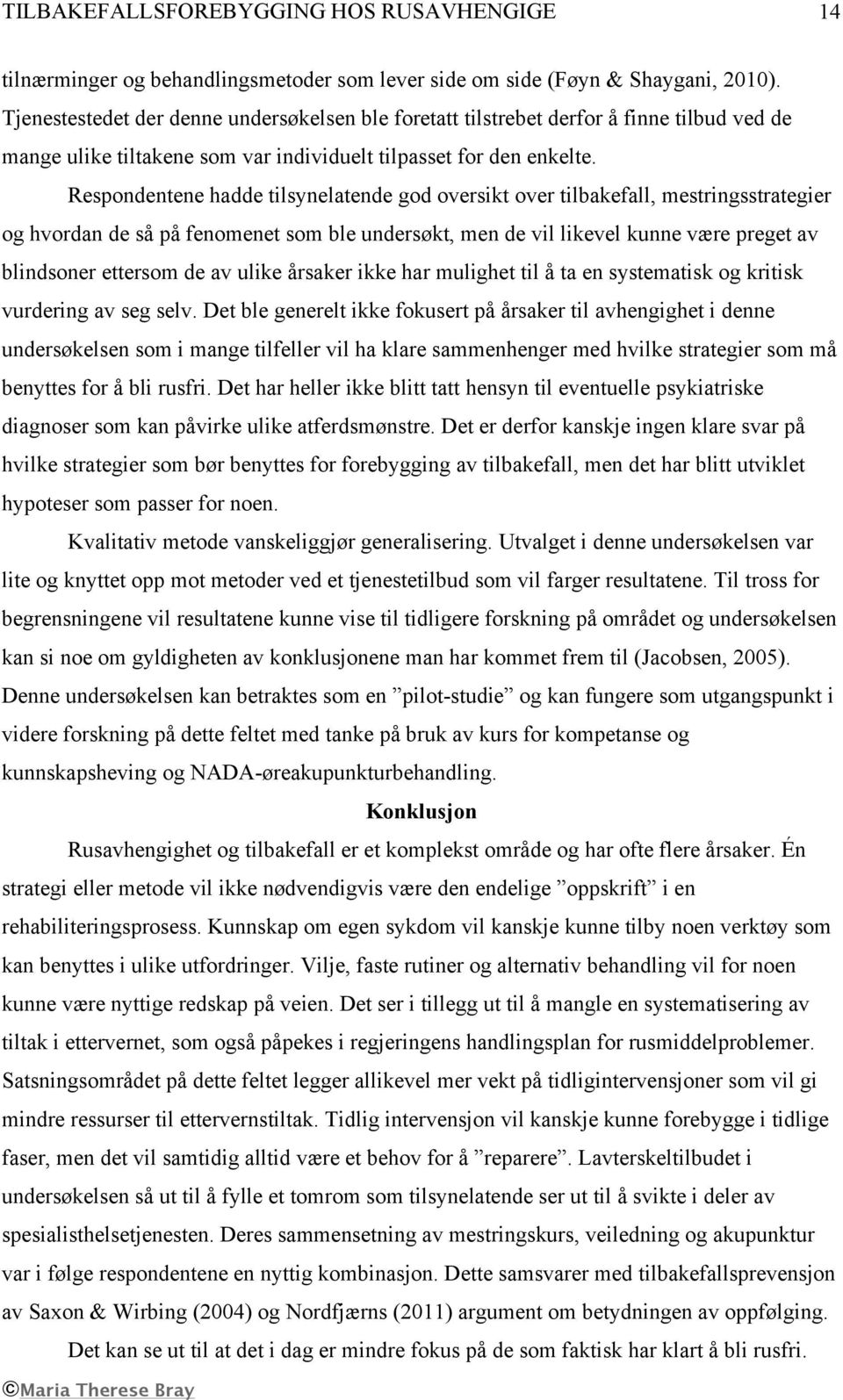 Respondentene hadde tilsynelatende god oversikt over tilbakefall, mestringsstrategier og hvordan de så på fenomenet som ble undersøkt, men de vil likevel kunne være preget av blindsoner ettersom de