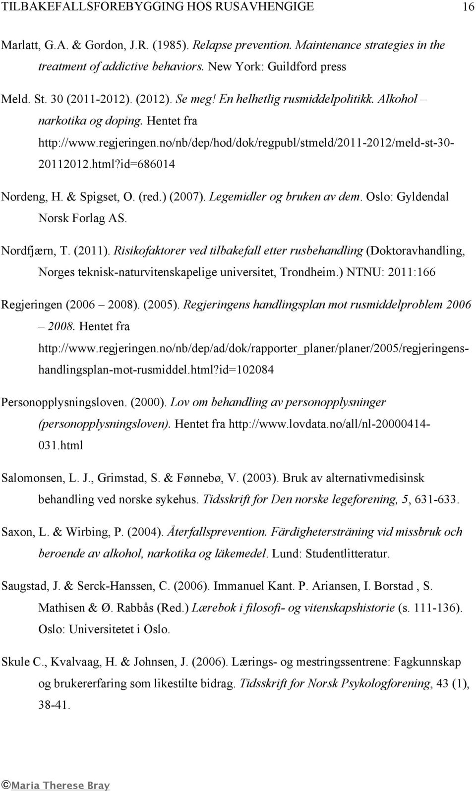 (red.) (2007). Legemidler og bruken av dem. Oslo: Gyldendal Norsk Forlag AS. Nordfjærn, T. (2011).