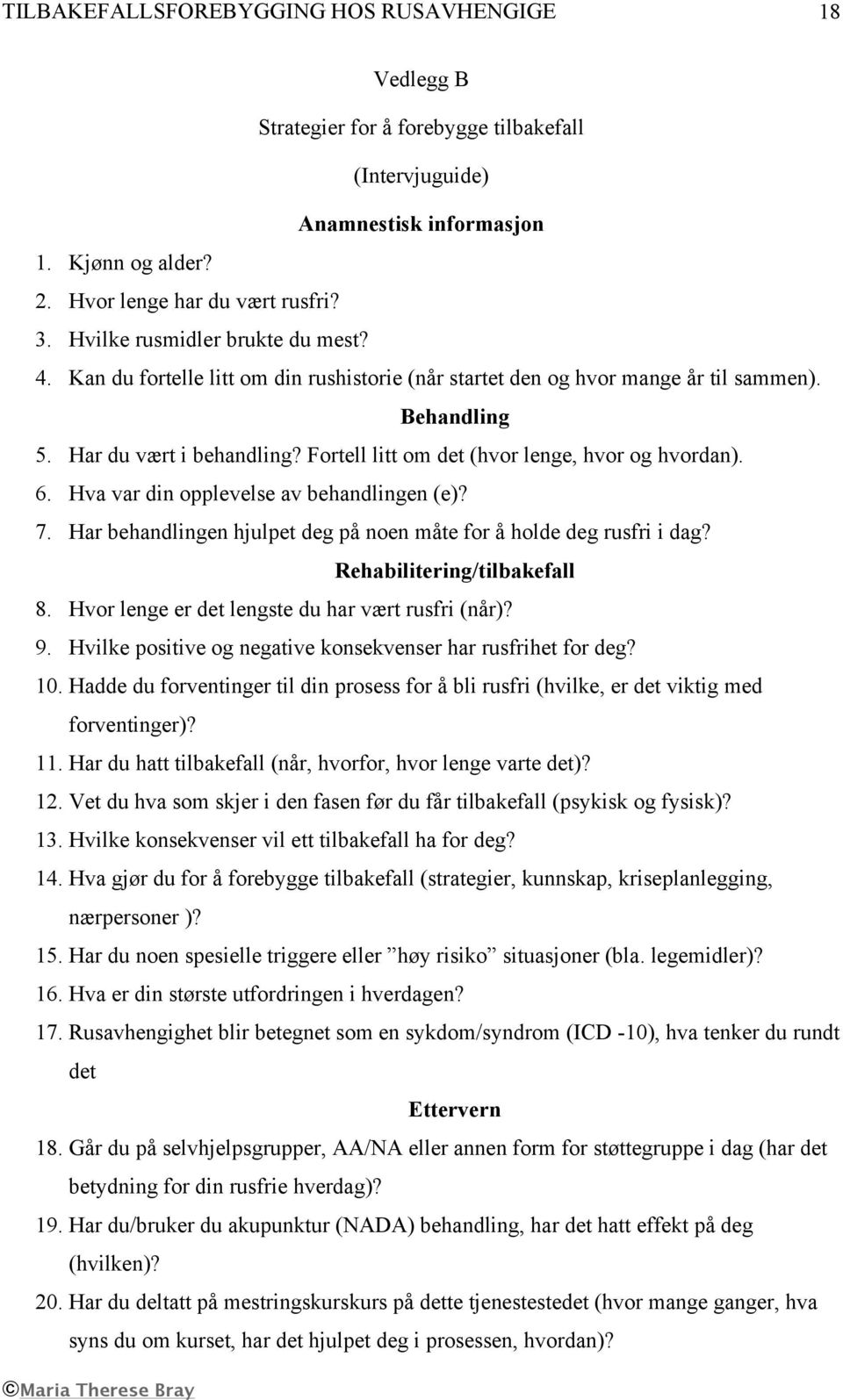 Hva var din opplevelse av behandlingen (e)? 7. Har behandlingen hjulpet deg på noen måte for å holde deg rusfri i dag? Rehabilitering/tilbakefall 8. Hvor lenge er det lengste du har vært rusfri (når)?