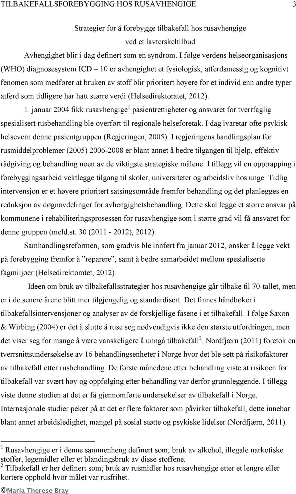 enn andre typer atferd som tidligere har hatt større verdi (Helsedirektoratet, 2012). 1.