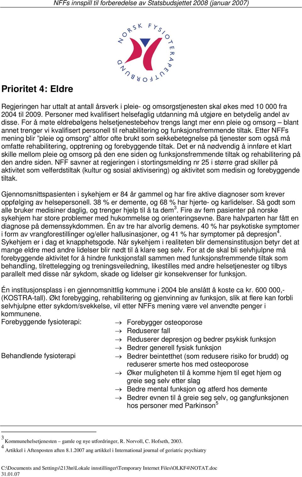 For å møte eldrebølgens helsetjenestebehov trengs langt mer enn pleie og omsorg blant annet trenger vi kvalifisert personell til rehabilitering og funksjonsfremmende tiltak.