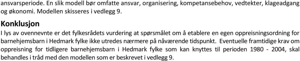 Konklusjon I lys av ovennevnte er det fylkesrådets vurdering at spørsmålet om å etablere en egen oppreisningsordning for barnehjemsbarn