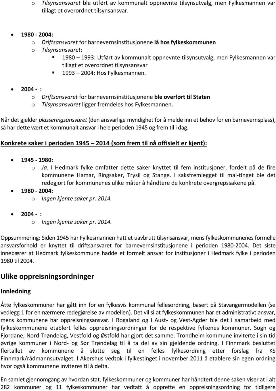 tilsynsansvar 1993 2004: Hos Fylkesmannen. 2004 - : o Driftsansvaret for barnevernsinstitusjonene ble overført til Staten o Tilsynsansvaret ligger fremdeles hos Fylkesmannen.