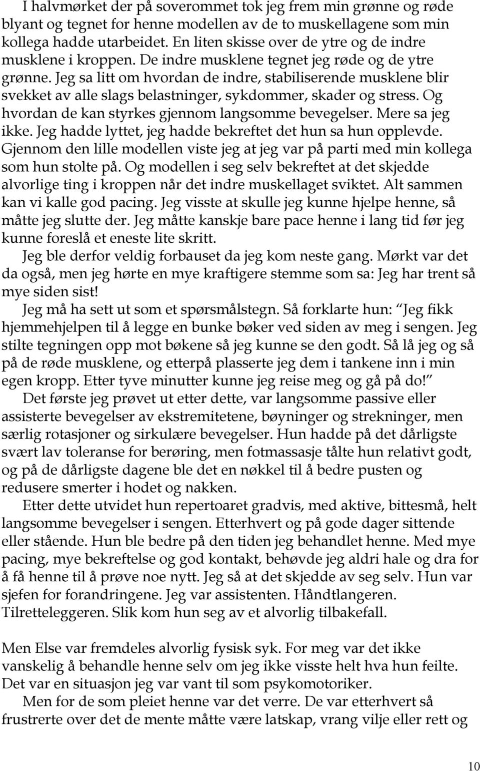 Jeg sa litt om hvordan de indre, stabiliserende musklene blir svekket av alle slags belastninger, sykdommer, skader og stress. Og hvordan de kan styrkes gjennom langsomme bevegelser. Mere sa jeg ikke.