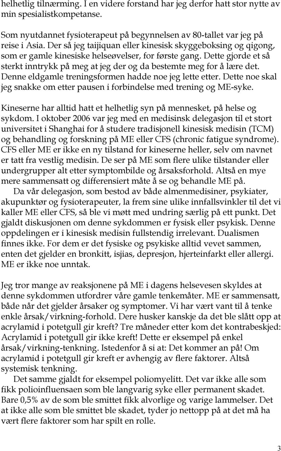 Dette gjorde et så sterkt inntrykk på meg at jeg der og da bestemte meg for å lære det. Denne eldgamle treningsformen hadde noe jeg lette etter.