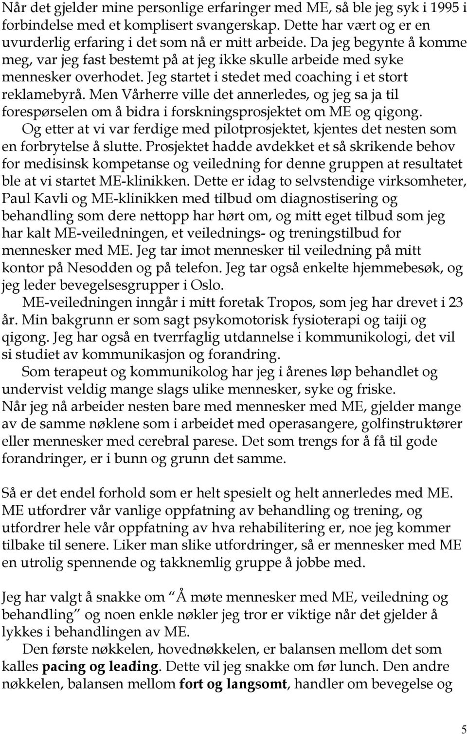 Men Vårherre ville det annerledes, og jeg sa ja til forespørselen om å bidra i forskningsprosjektet om ME og qigong.