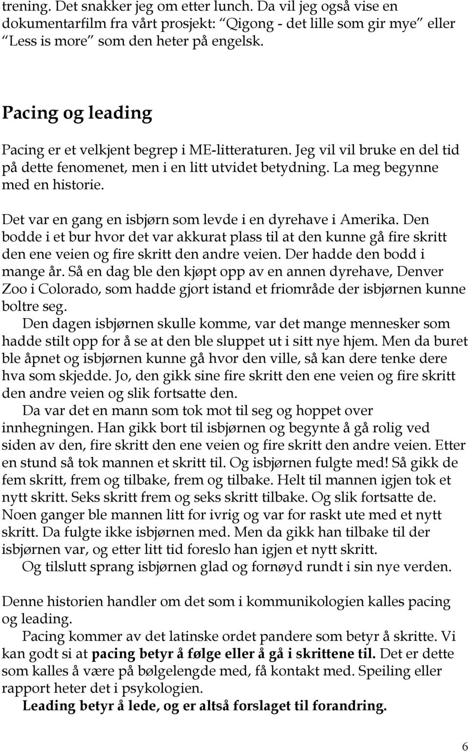 Det var en gang en isbjørn som levde i en dyrehave i Amerika. Den bodde i et bur hvor det var akkurat plass til at den kunne gå fire skritt den ene veien og fire skritt den andre veien.