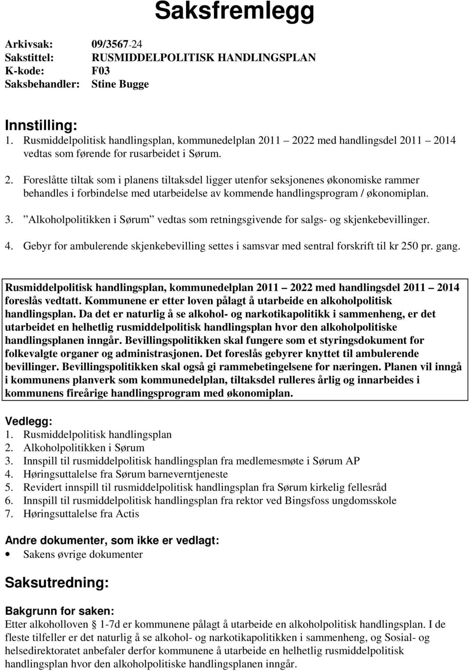 11 2022 med handlingsdel 2011 2014 vedtas som førende for rusarbeidet i Sørum. 2. Foreslåtte tiltak som i planens tiltaksdel ligger utenfor seksjonenes økonomiske rammer behandles i forbindelse med utarbeidelse av kommende handlingsprogram / økonomiplan.