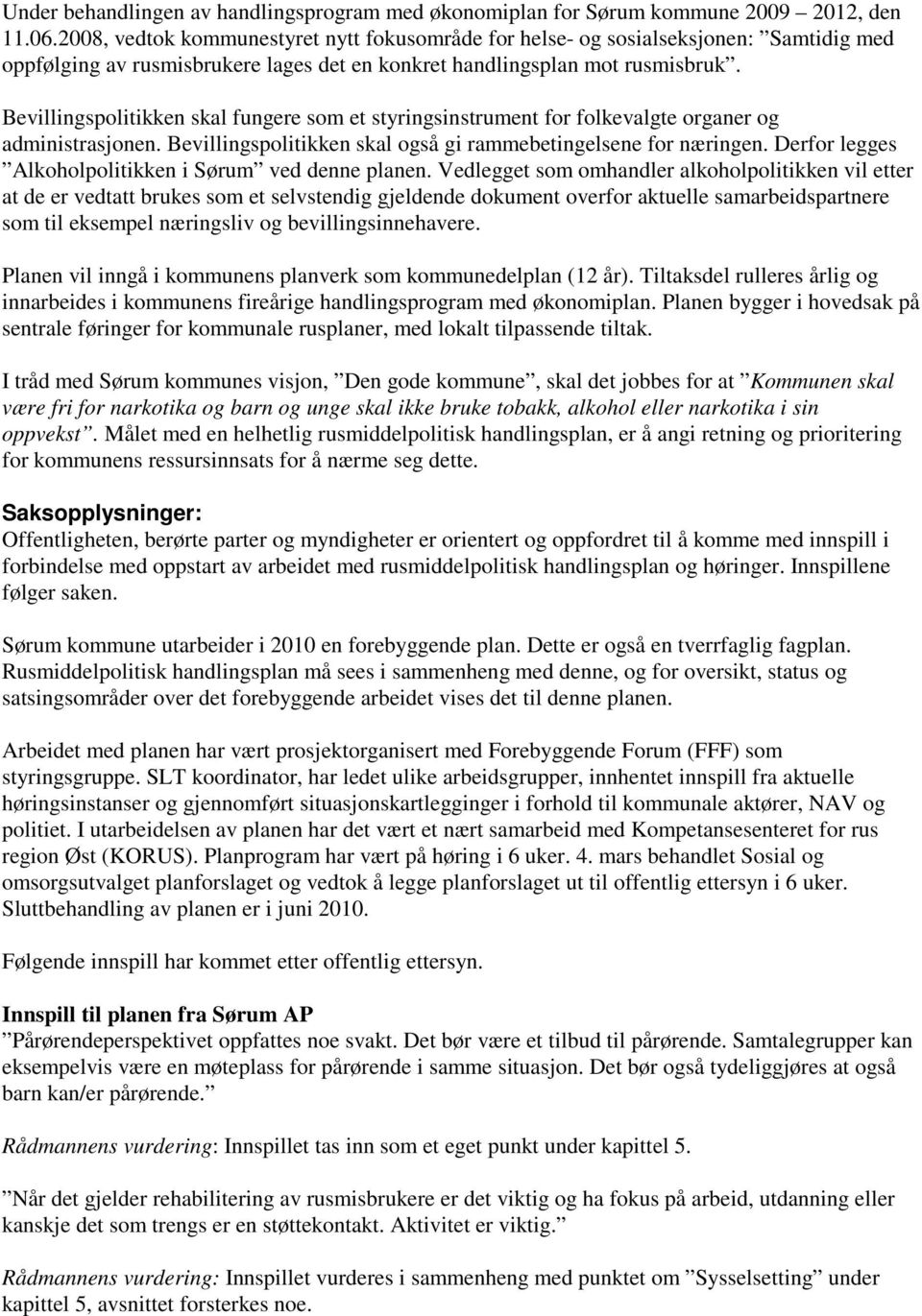 Bevillingspolitikken skal fungere som et styringsinstrument for folkevalgte organer og administrasjonen. Bevillingspolitikken skal også gi rammebetingelsene for næringen.