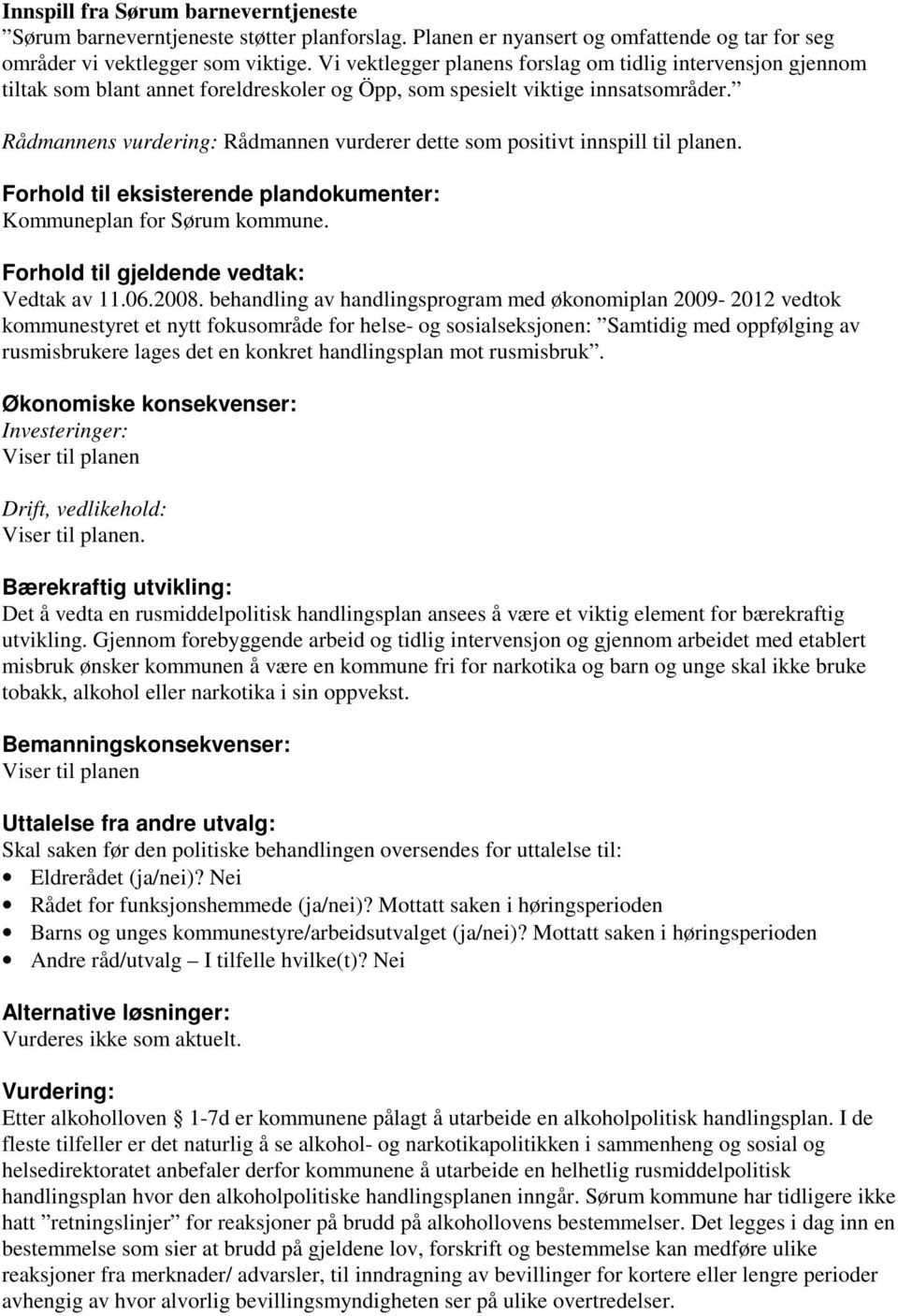 Rådmannens vurdering: Rådmannen vurderer dette som positivt innspill til planen. Forhold til eksisterende plandokumenter: Kommuneplan for Sørum kommune. Forhold til gjeldende vedtak: Vedtak av 11.06.