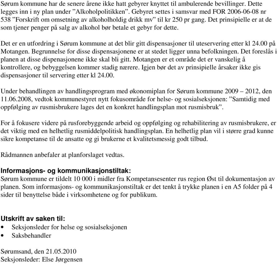 Det prinsipielle er at de som tjener penger på salg av alkohol bør betale et gebyr for dette. Det er en utfordring i Sørum kommune at det blir gitt dispensasjoner til uteservering etter kl 24.