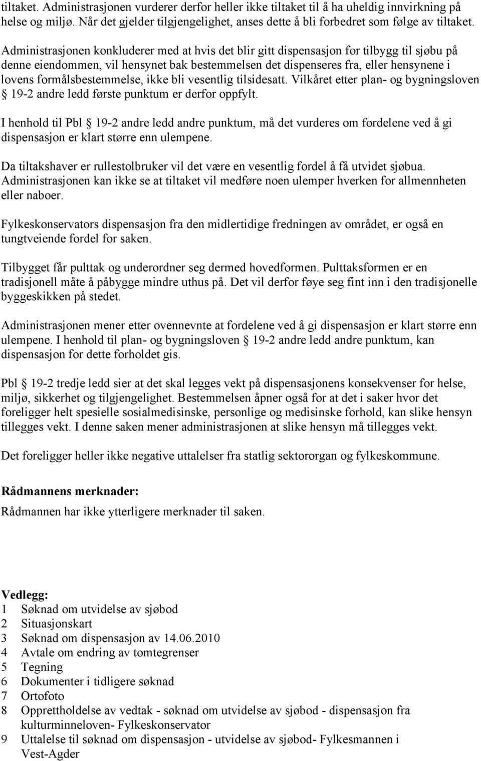 formålsbestemmelse, ikke bli vesentlig tilsidesatt. Vilkåret etter plan- og bygningsloven 19-2 andre ledd første punktum er derfor oppfylt.