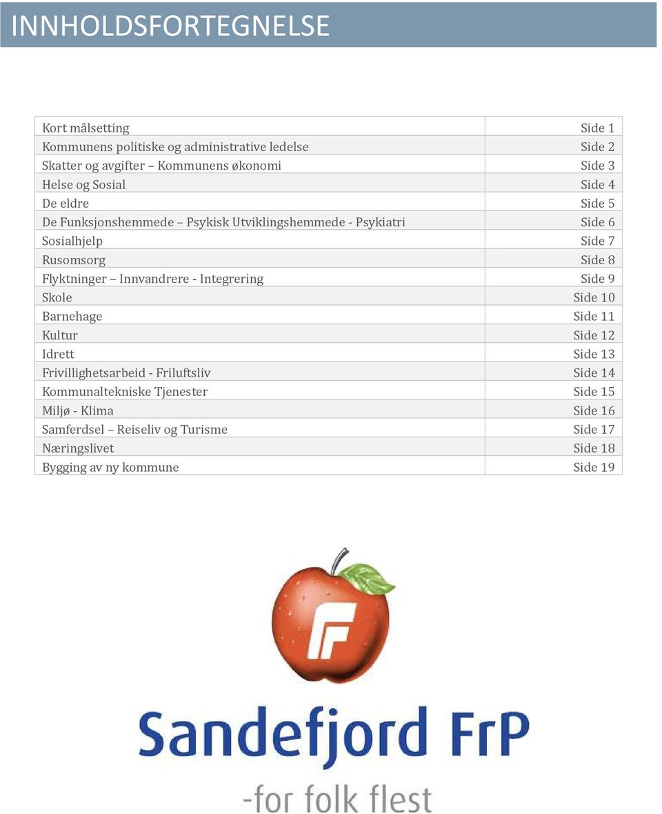 Flyktninger Innvandrere - Integrering Side 9 Skole Side 10 Barnehage Side 11 Kultur Side 12 Idrett Side 13 Frivillighetsarbeid - Friluftsliv