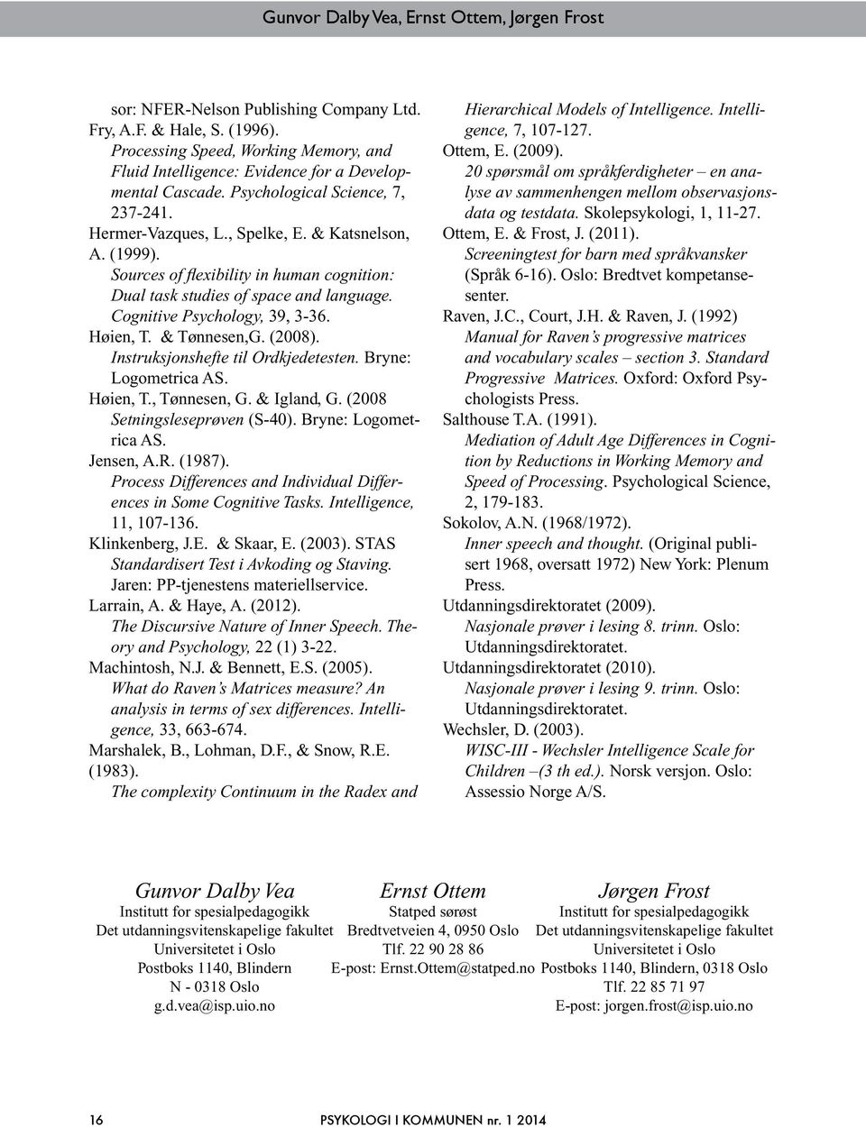 Sources of flexibility in human cognition: Dual task studies of space and language. Cognitive Psychology, 39, 3-36. Høien, T. & Tønnesen,G. (2008). Instruksjonshefte til Ordkjedetesten.