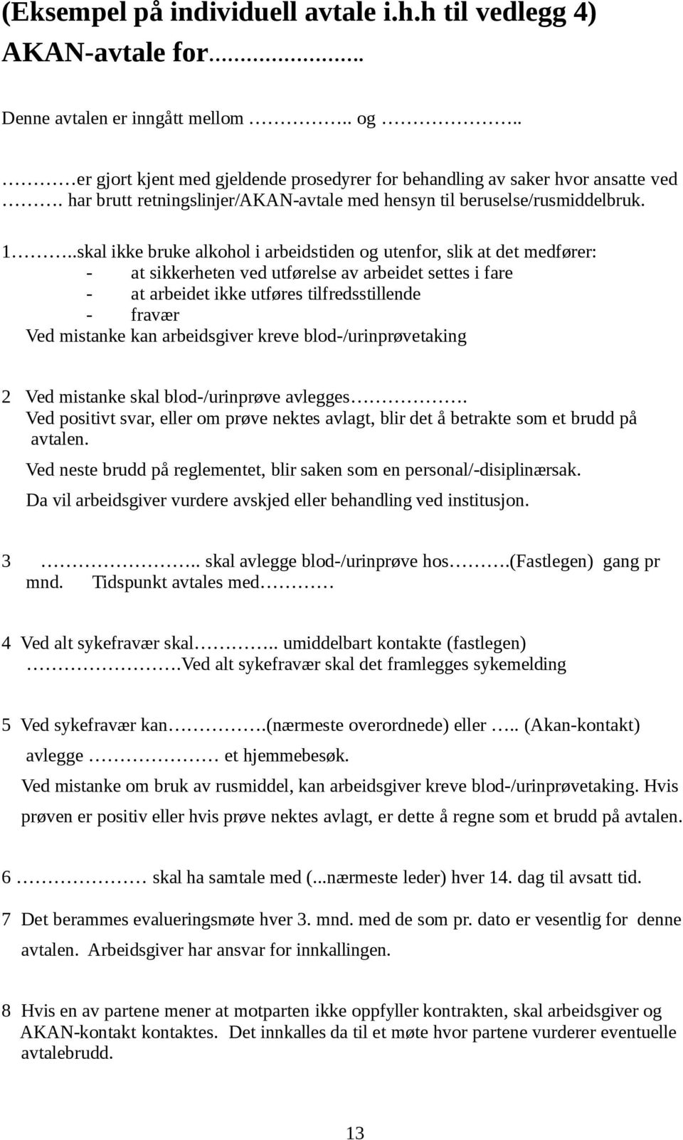 .skal ikke bruke alkohol i arbeidstiden og utenfor, slik at det medfører: - at sikkerheten ved utførelse av arbeidet settes i fare - at arbeidet ikke utføres tilfredsstillende - fravær Ved mistanke